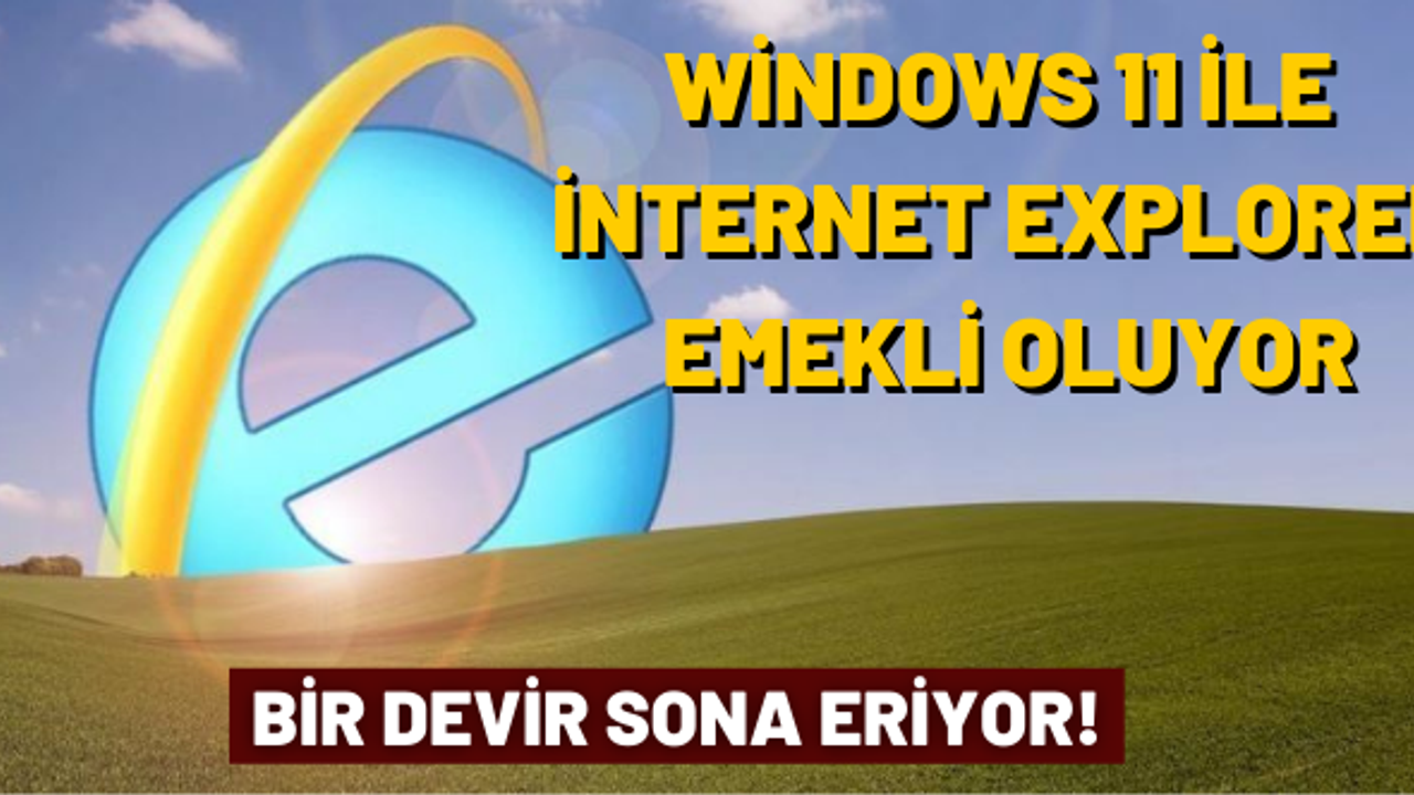 Windows 11 ile Internet Explorer'ın sonu geliyor