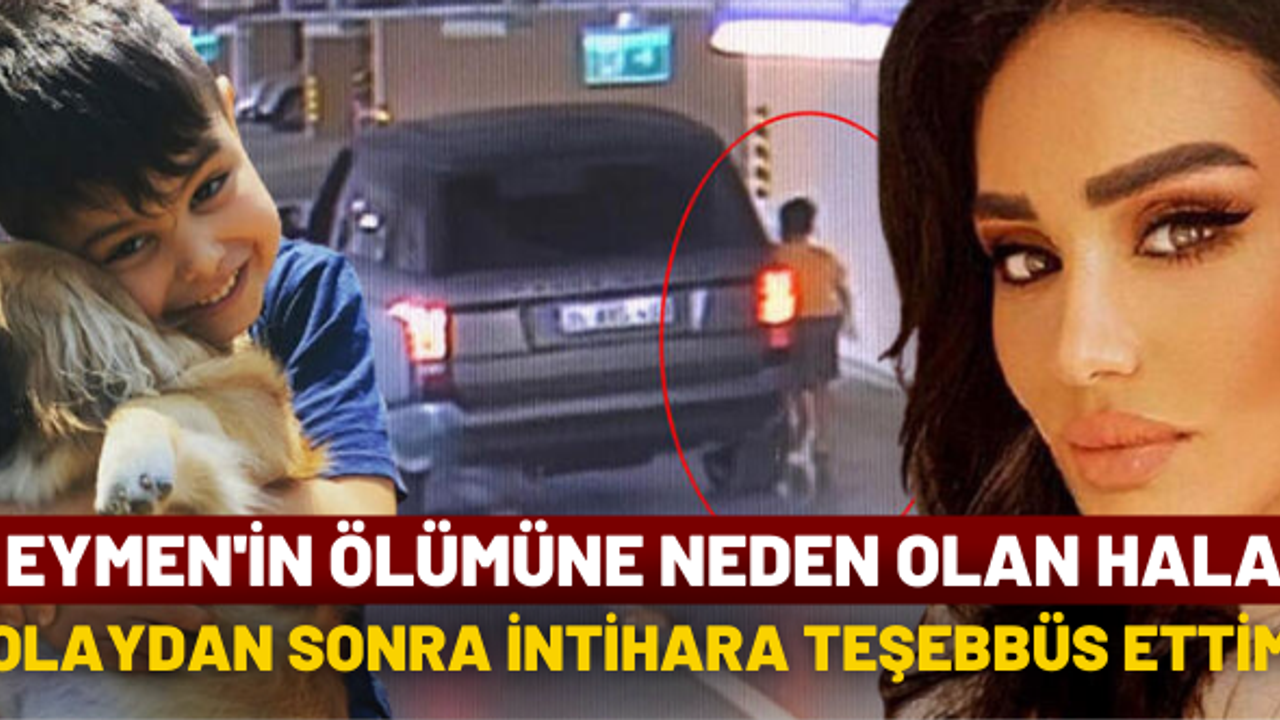 Eymen'in ölümüne neden olan Hala: Olaydan sonra intihara teşebbüs ettim