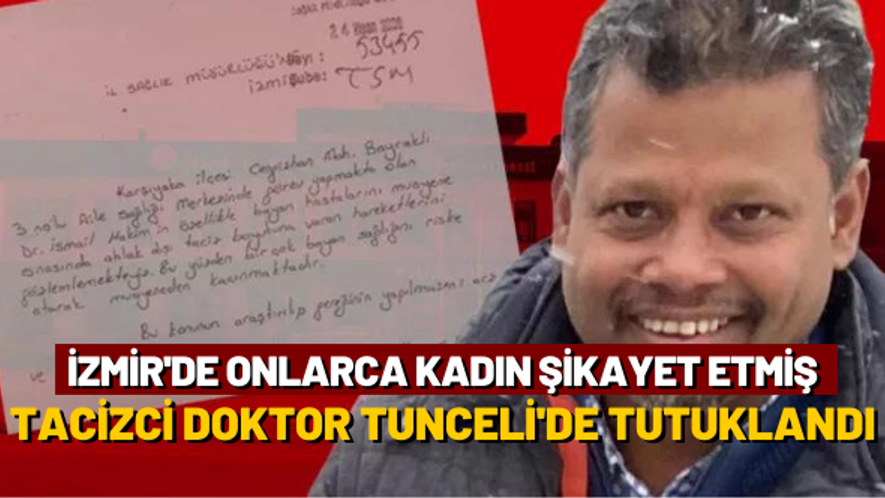 İzmir'de onlarca kadın şikayet etmiş: Tacizci doktor Tunceli'de tutuklandı