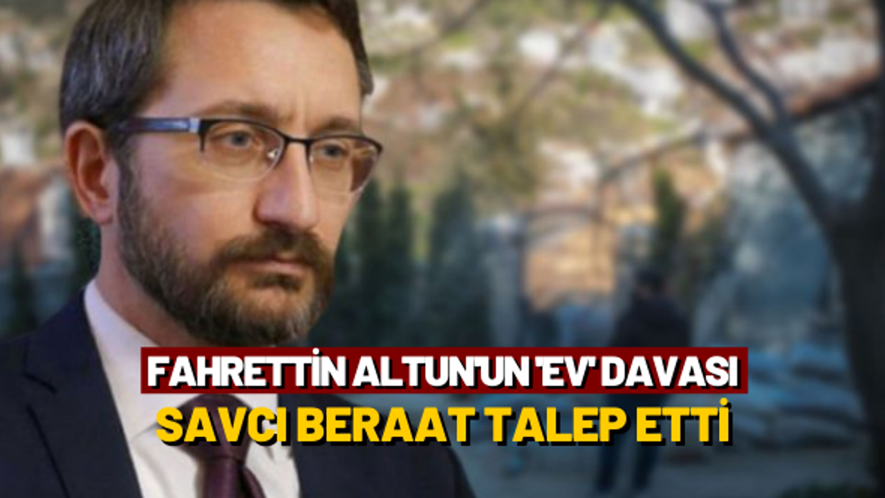Fahrettin Altun'un 'ev' davası: Savcı beraat talep etti