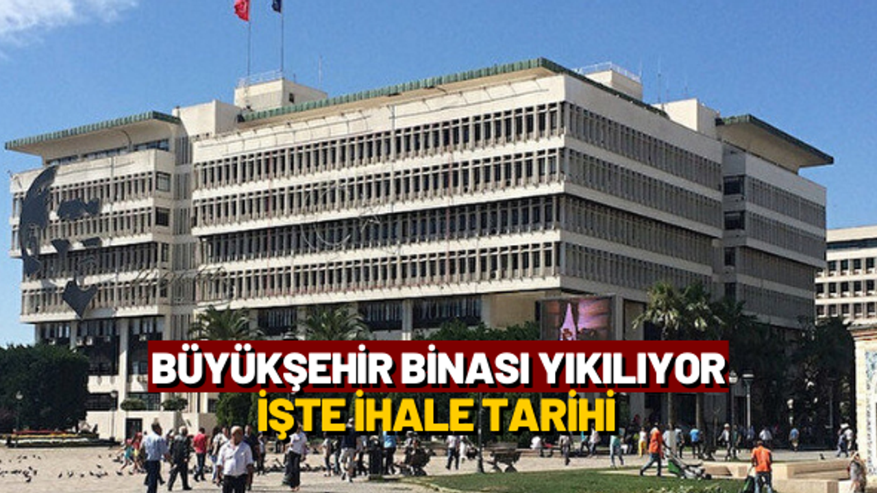 İzmir Büyükşehir Belediye Binası yıkılıyor: İşte ihale tarihi