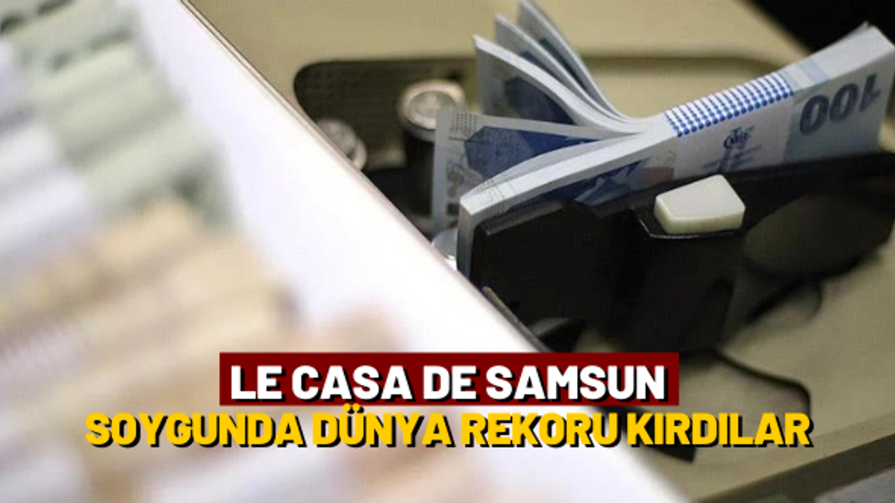 Le Casa De Samsun: Gezek kardeşler soygunda dünya rekoru kırdı