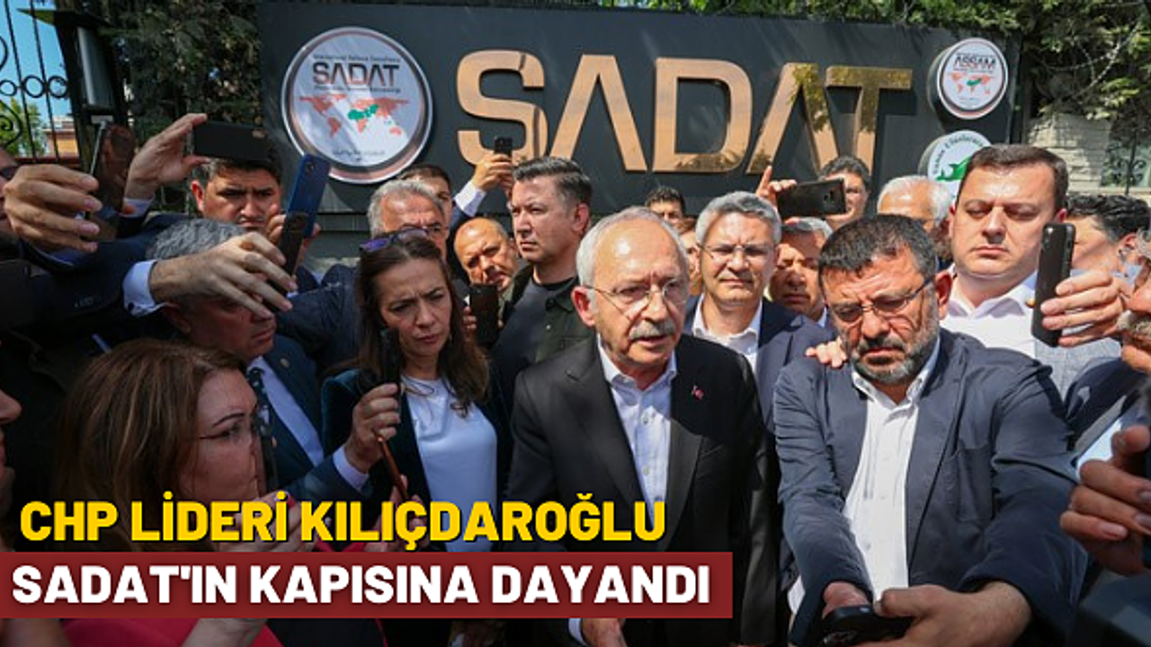 Kılıçdaroğlu bu kez SADAT'ın önündeydi