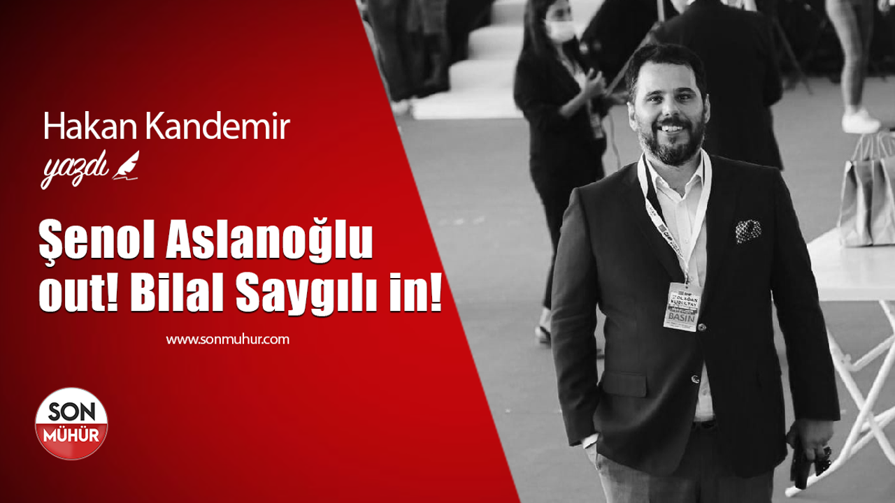 Şenol Aslanoğlu out! Bilal Saygılı in!