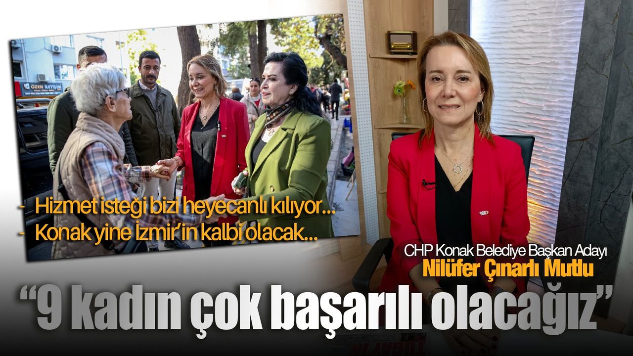 CHP Konak Belediye Başkan Adayı Nilüfer Çınarlı Mutlu: “9 kadın çok başarılı olacağız”