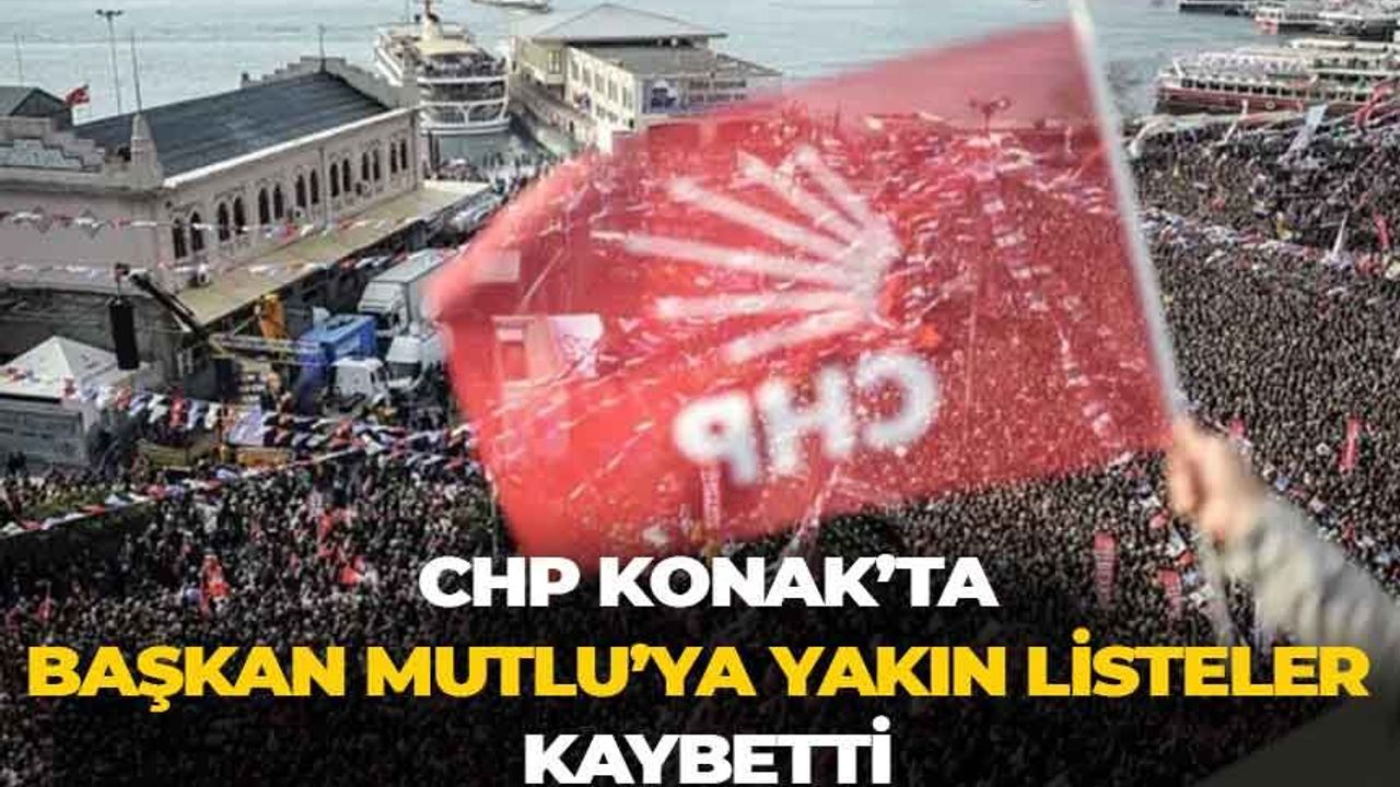 CHP Konak’ta Başkan Mutlu’ya yakın listeler kaybetti!