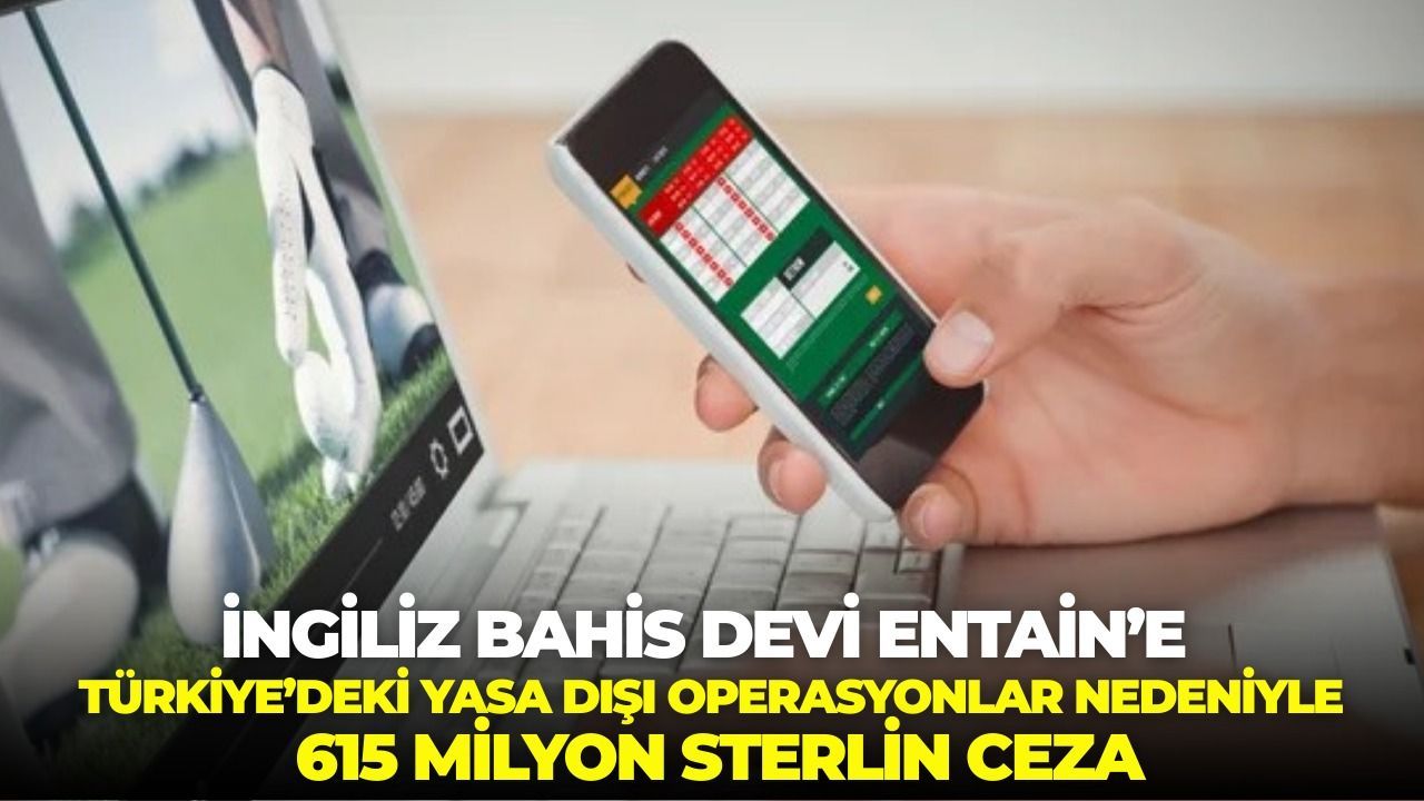 Entaine İngiliz bahis devi Entain’e Türkiye’deki yasa dışı operasyonlar ...