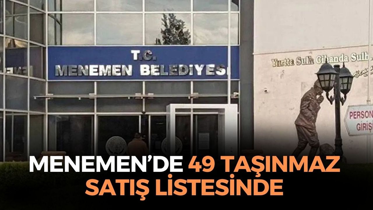 İzmir Menemen'de 49 taşınmaz satış listesinde!