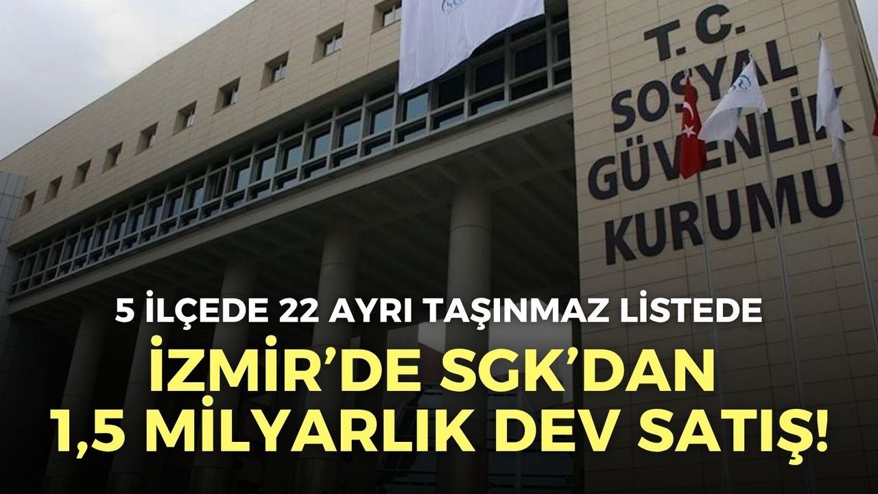 İzmir’de SGK’dan 1,5 milyarlık dev satış!