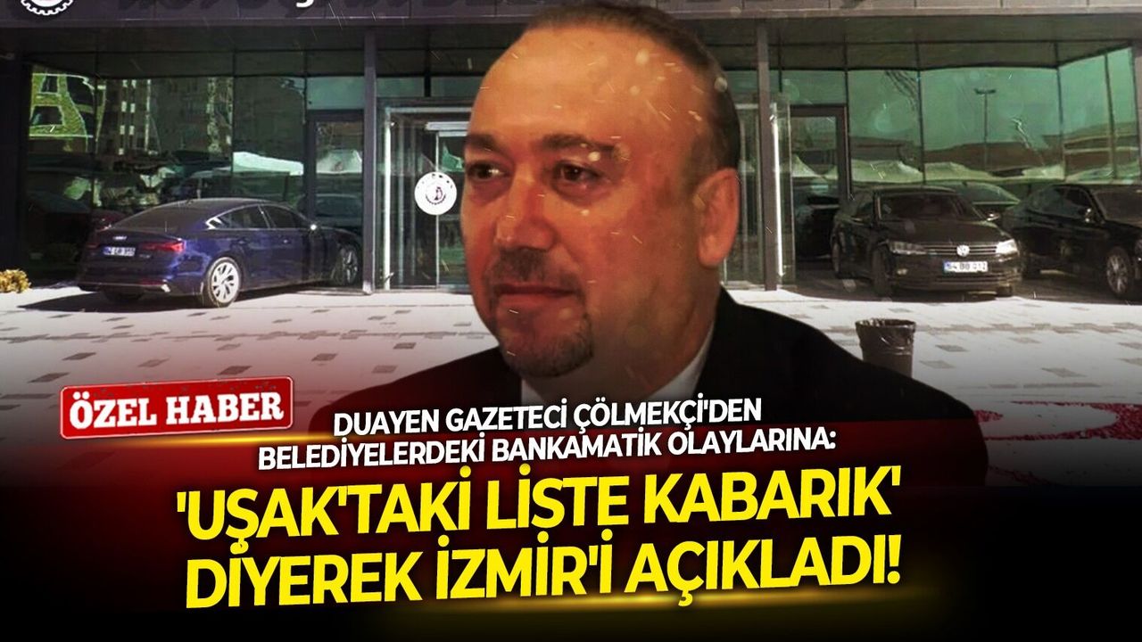 Duayen gazeteci Çölmekçi'den belediyelerdeki bankamatik olaylarına: 'Uşak'taki liste kabarık' diyerek İzmir'i açıkladı!