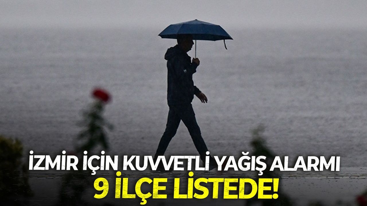 İzmir için "Kuvvetli yağış alarmı: 9 ilçe listede!