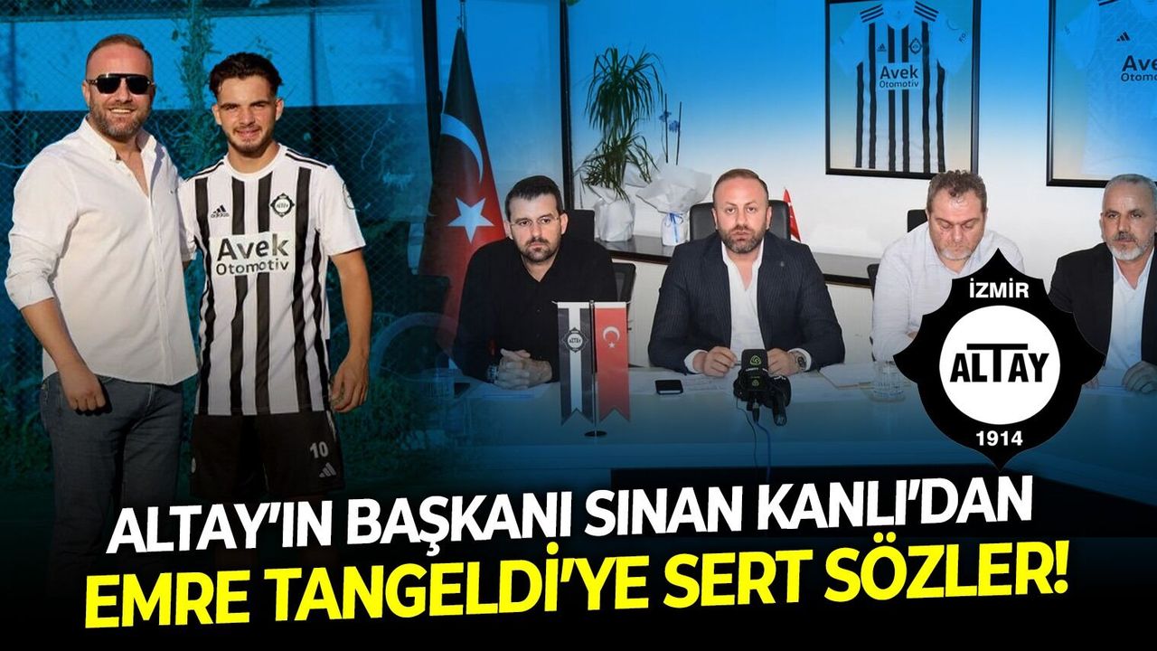 Altay’ın Başkanı Sinan Kanlı’dan Emre Tangeldi’ye sert sözler!