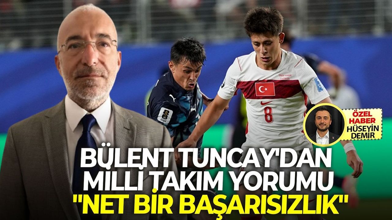 Bülent Tuncay'dan milli takım yorumu: "Net bir başarısızlık"