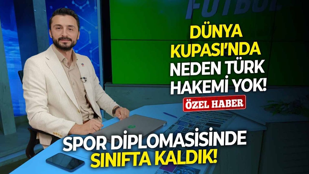Spor diplomasisinde sınıfta kaldık! Dünya Kupası’nda neden Türk hakemi yok!