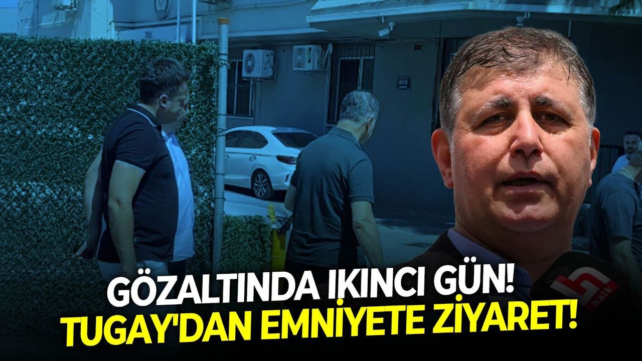 Gözaltında ikinci gün!  Tugay'dan emniyete ziyaret!