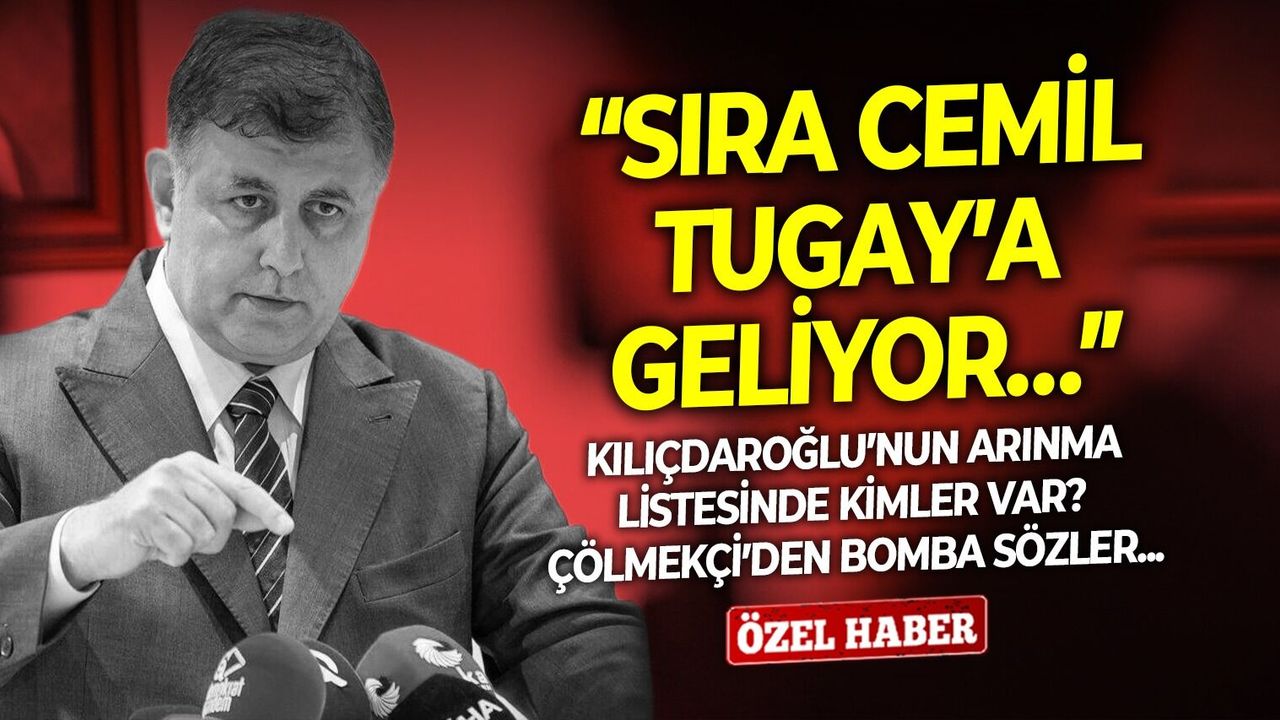 Kılıçdaroğlu’nun arınma listesinde kimler var? Çölmekçi’den bomba sözler: “Sıra Cemil Tugay’a geliyor…”