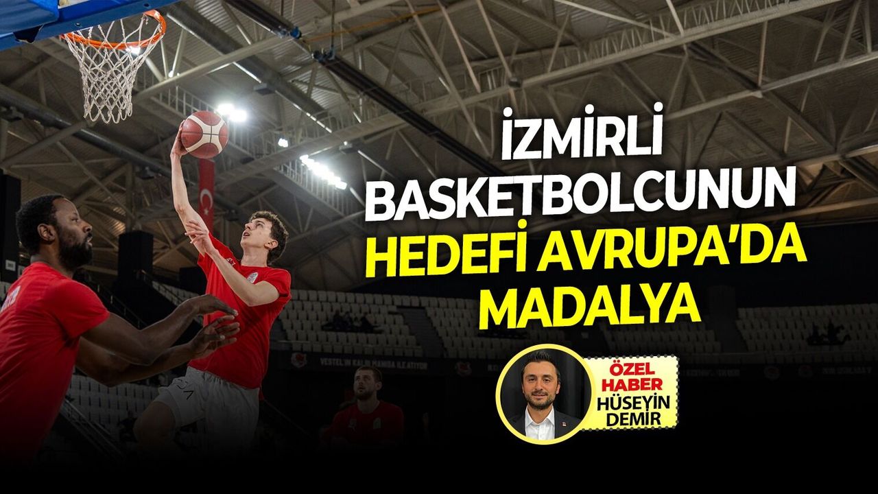 İzmirli basketbolcunun hedefi Avrupa’da madalya