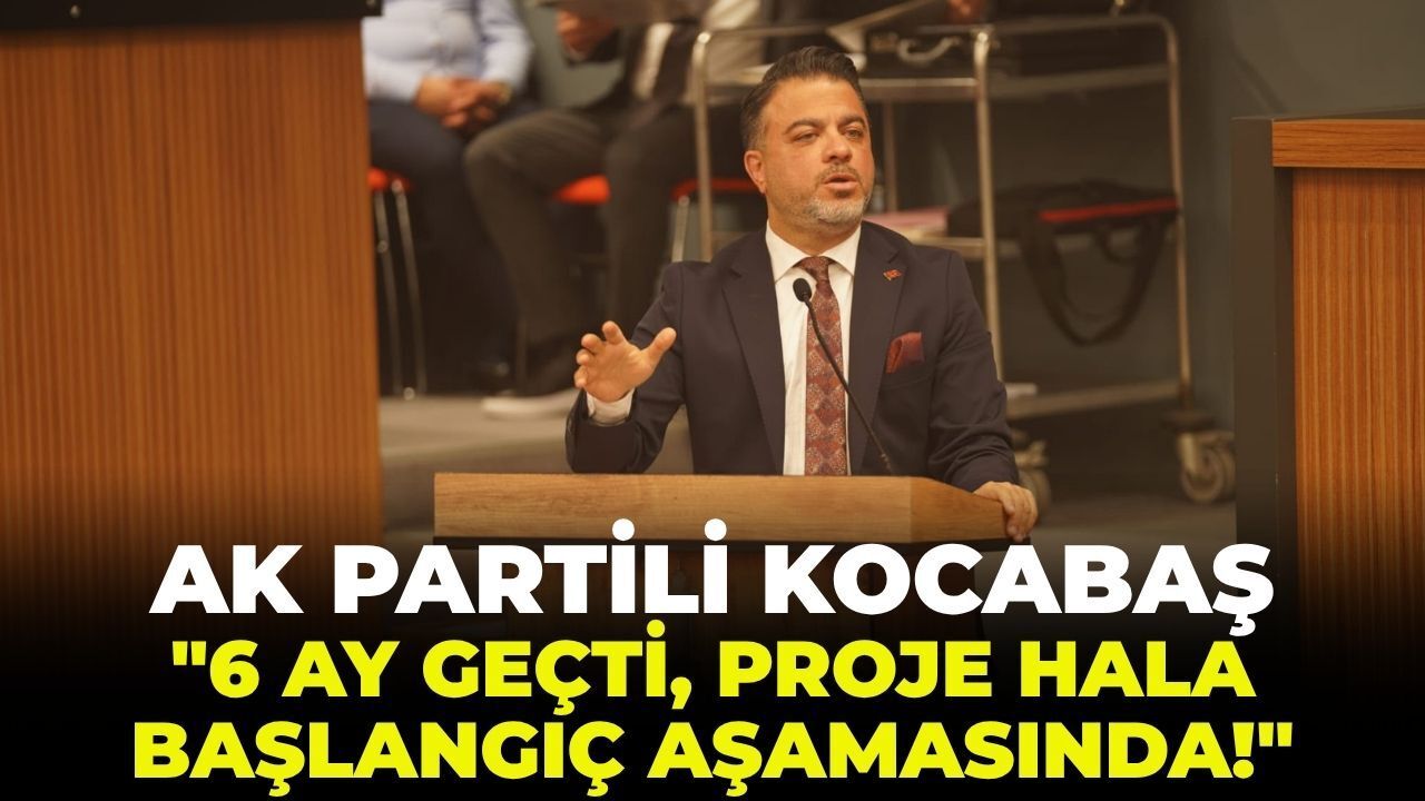 AK Partili Kocabaş'tan, Mavişehir-Şemikler Projesi'ne tepki: "6 ay geçti, hala başlangıç aşamasında!"