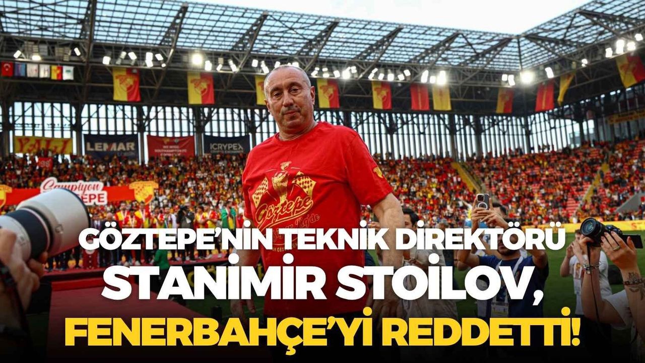 Göztepe’nin teknik direktörü Stanimir Stoilov, Fenerbahçe’yi reddetti!