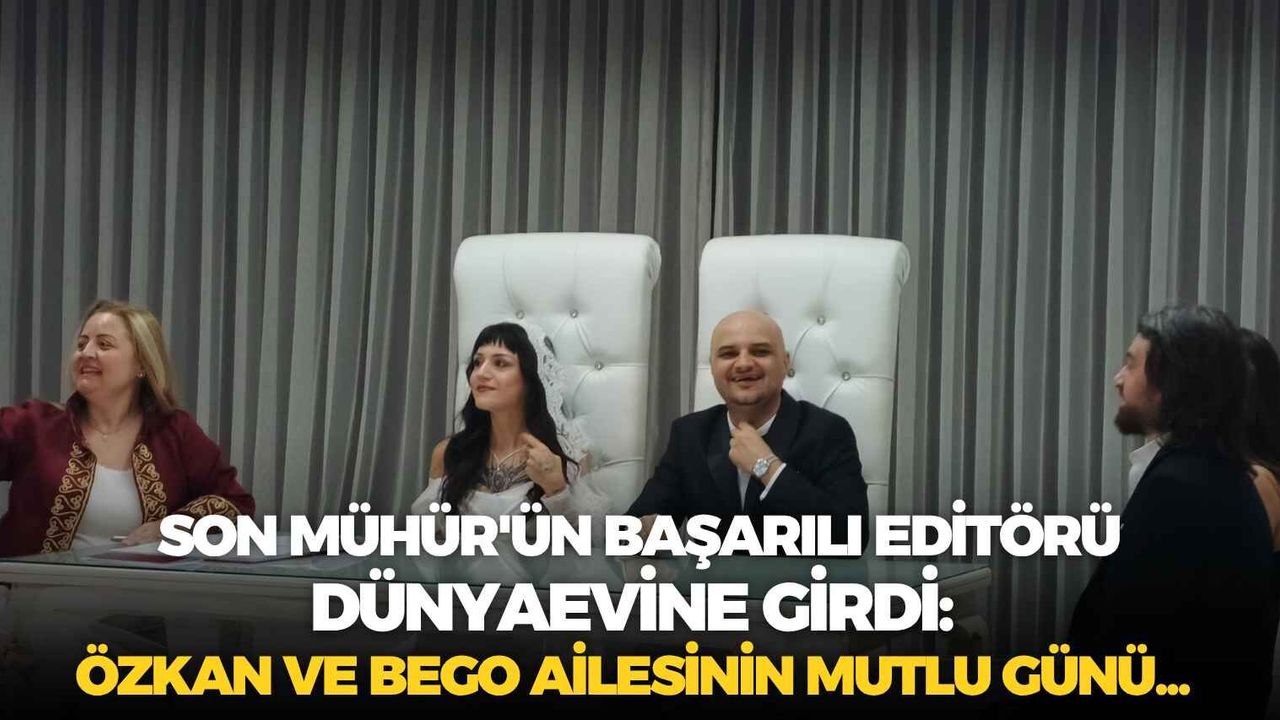 Son Mühür'ün başarılı editörü dünyaevine girdi: Özkan ve Bego ailesinin mutlu günü...