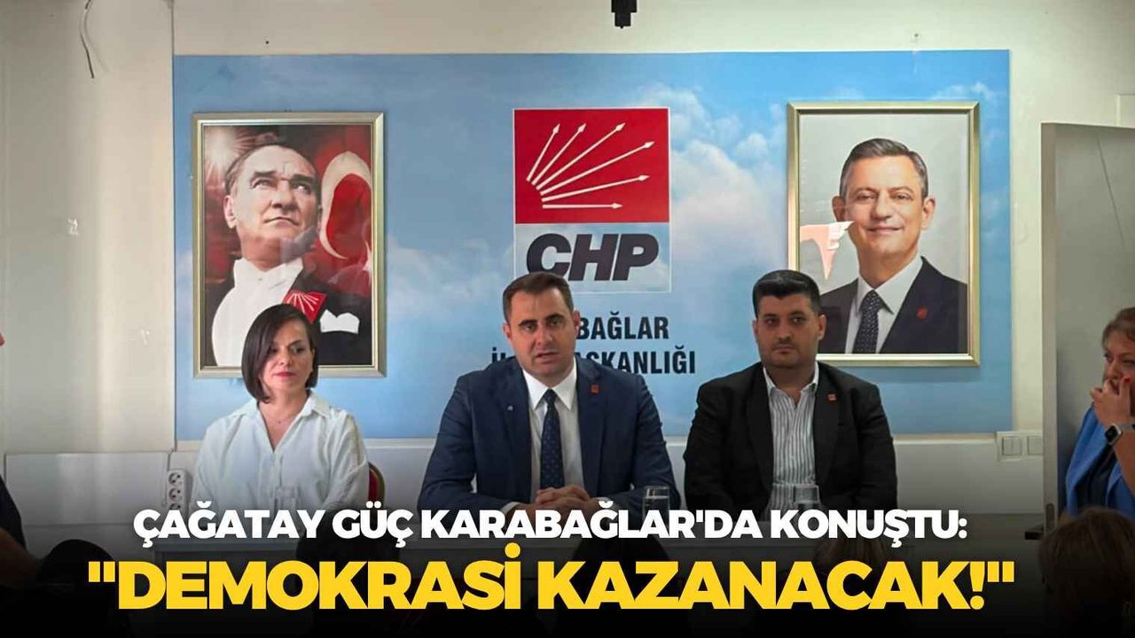 Çağatay Güç Karabağlar'da konuştu: "Demokrasi kazanacak!"