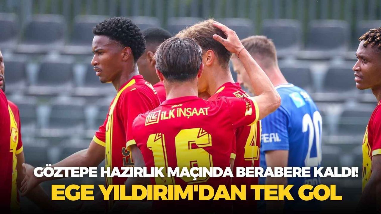 Göztepe hazırlık maçında berabere kaldı! Ege Yıldırım'dan tek gol