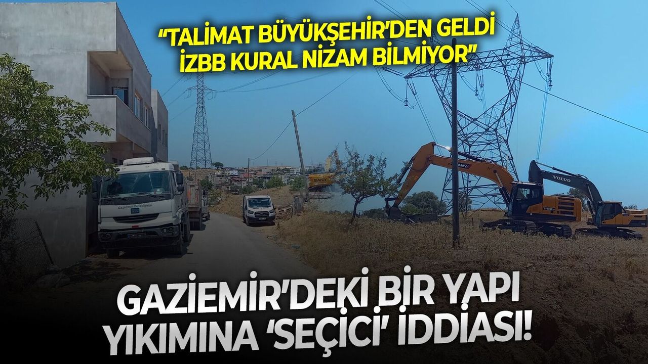 Gaziemir'deki bir yapı yıkımına ‘seçici’ iddiası! “Talimat Büyükşehir’den geldi, İzBB kural nizam bilmiyor”