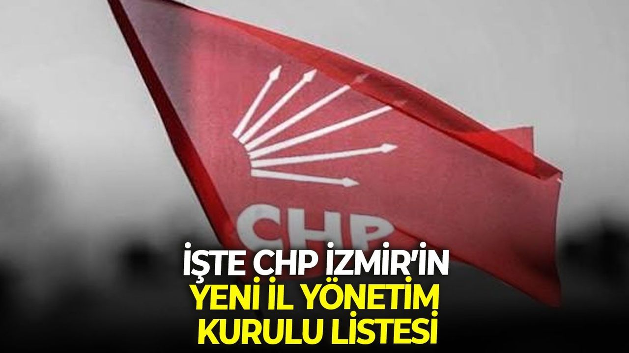 İşte CHP İzmir’in yeni İl Yönetim Kurulu listesi