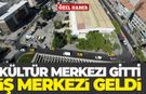 Kültür merkezi gitti, iş merkezi geldi