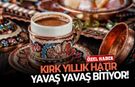 Kırk yıllık hatır yavaş yavaş bitiyor!