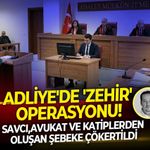Savcı,avukat ve katiplerden oluşan şebeke çökertildi.. Adliye'de 'Zehir' operasyonu!