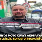 İzmir'de moto kurye Akın Payaz'ın ölümüyle ilgili soruşturmada iki gözaltı!