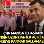 CHP Manisa İl Başkanı Engin Uzun’dan ilk açıklama:  “Hiç kimseye parmak sallamayacağım"