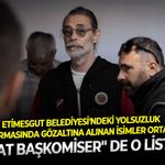 "Behzat başkomiser" de o listede: Etimesgut Belediyesi'ndeki yolsuzluk soruşturmasında gözaltına alınan isimler ortaya çıktı!