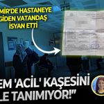 İzmir’de hastaneye giden vatandaş isyan etti: “Sistem 'Acil' kaşesini bile tanımıyor!”
