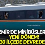 İzmir'de minibüslerde yeni dönem! 30 ilçede devrede...