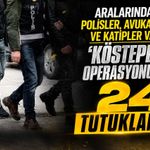 Aralarında polisler, avukatlar ve katipler var: 'Köstepek' operasyonnda 24 tutuklama!