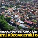 Meteoroloji'den Bergama için uyarı: Kuvvetli rüzgar etkili olacak