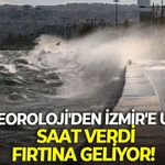 SON DAKİKA Meteoroloji'den İzmir'e uyarı: Saat verdi, fırtına geliyor!