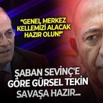 Şaban Sevinç'ten ilginç Gürsel Tekin iddiası: Genel Merkez kellemizi alacak, hazır olun talimatı