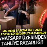 Mahkeme başkanı, üye hakim ile savcı görevden uzaklaştırıldı: Whatsapp üzerinden tahliye pazarlığı!