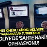 Sahte kimlikle girdiği adliyede yakalanarak tutuklandı: Adliye'de 'Sahte Hakim' operasyonu!
