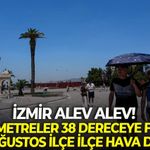 İzmir alev alev! O ilçelerde termometreler 38 dereceye fırlıyor: İşte 9 Ağustos ilçe ilçe hava durumu