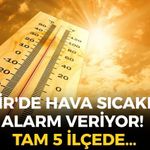 İzmir'de hava sıcaklığı alarm veriyor! Harita tamamen kırmızıya boyandı! Tam 5 ilçede...