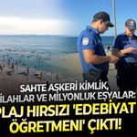 Sahte askeri kimlik, silahlar ve milyonluk eşyalar: Plaj hırsızı 'Edebiyat öğretmeni' çıktı!