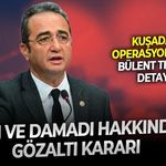Kuşadası operasyonunda dikkat çeken gelişme: Bülent Tezcan'ın kızı ve damadı hakkında gözaltı kararı