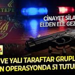 Forza ve Yalı taraftar gruplarına yapılan operasyonda 51 tutuklama: Cinayet silahı elden ele gezmiş!
