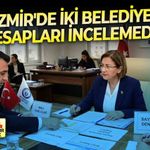 İzmir'de iki belediye hesapları incelemede!