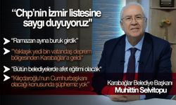 Muhittin Selvitopu: “Chp’nin İzmir listesine saygı duyuyoruz"