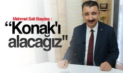 Mehmet Sait Başdaş : “Konak'ı alacağız"